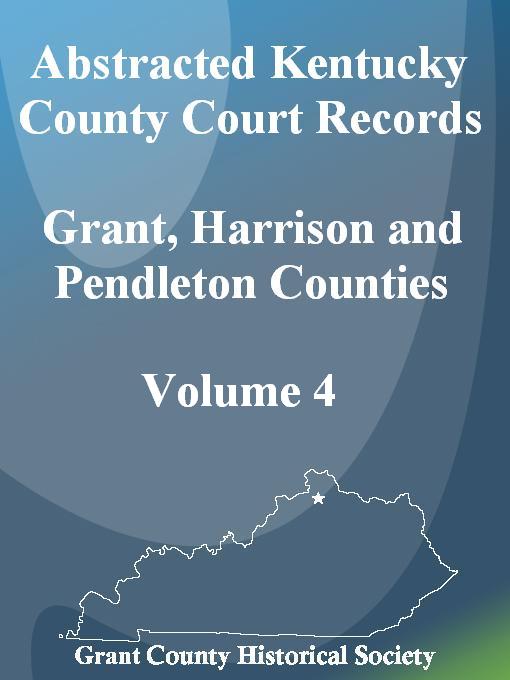 Title details for Abstracted Kentucky County Court Records of Grant, Harrison and Pendleton Counties, Volume IV by Janet K. Pease - Available